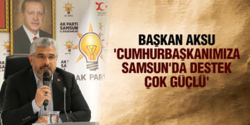 BAŞKAN AKSU ‘CUMHURBAŞKANIMIZA SAMSUN’DA DESTEK ÇOK GÜÇLÜ’