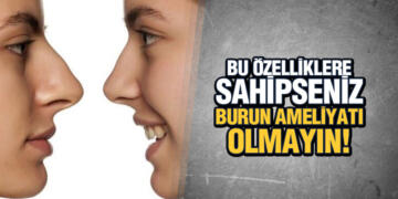 BU ÖZELLİKLERE SAHİPSENİZ BURUN AMELİYATI OLMAYIN!