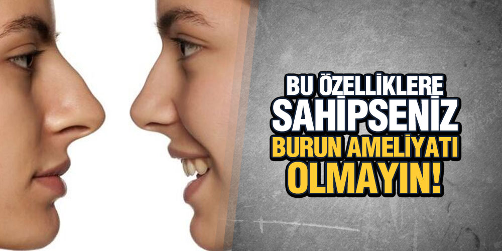 BU ÖZELLİKLERE SAHİPSENİZ BURUN AMELİYATI OLMAYIN!