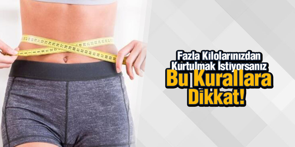 Fazla Kilolarınızdan Kurtulmak İstiyorsanız Bu Kurallara Dikkat!