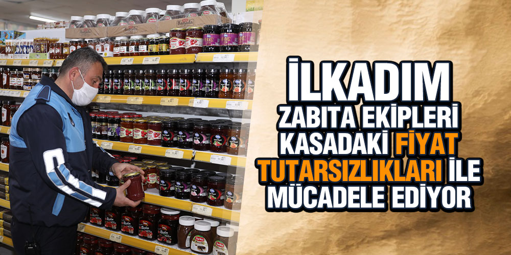 İLKADIM ZABITA EKİPLERİ KASADAKİ FİYAT TUTARSIZLIKLARI İLE MÜCADELE EDİYOR