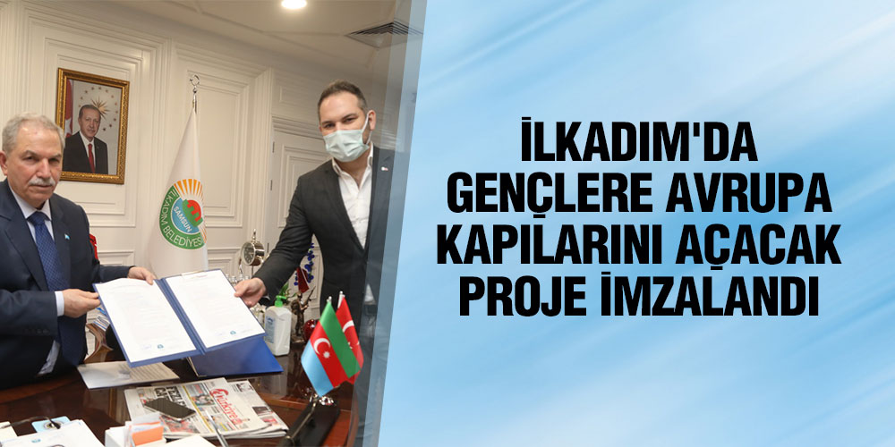 İLKADIM’DA GENÇLERE AVRUPA KAPILARINI AÇACAK PROJE İMZALANDI