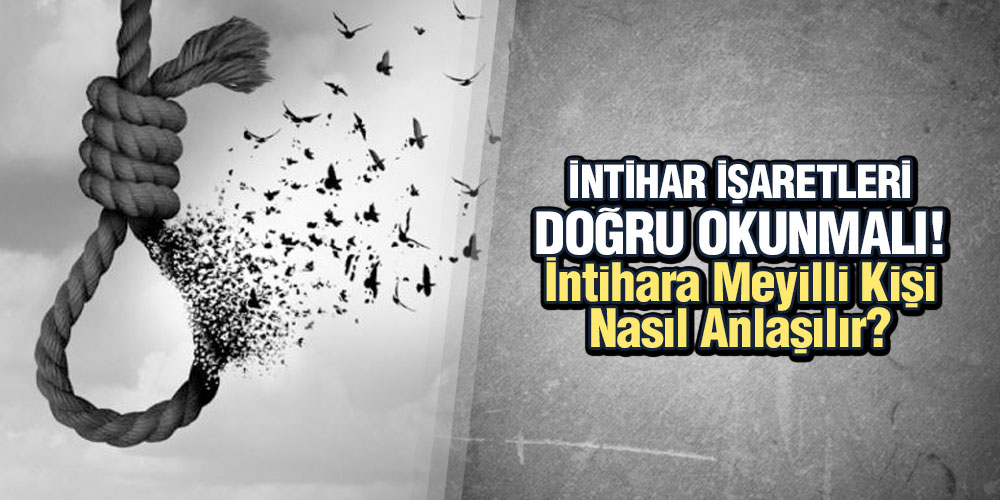 İntihar işaretleri doğru okunmalı! İntihara Meyilli Kişi Nasıl Anlaşılır?