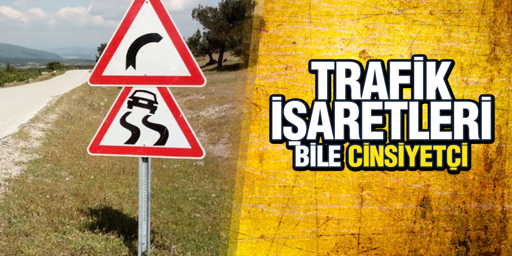 TRAFİK İŞARETLERİ BİLE CİNSİYETÇİ