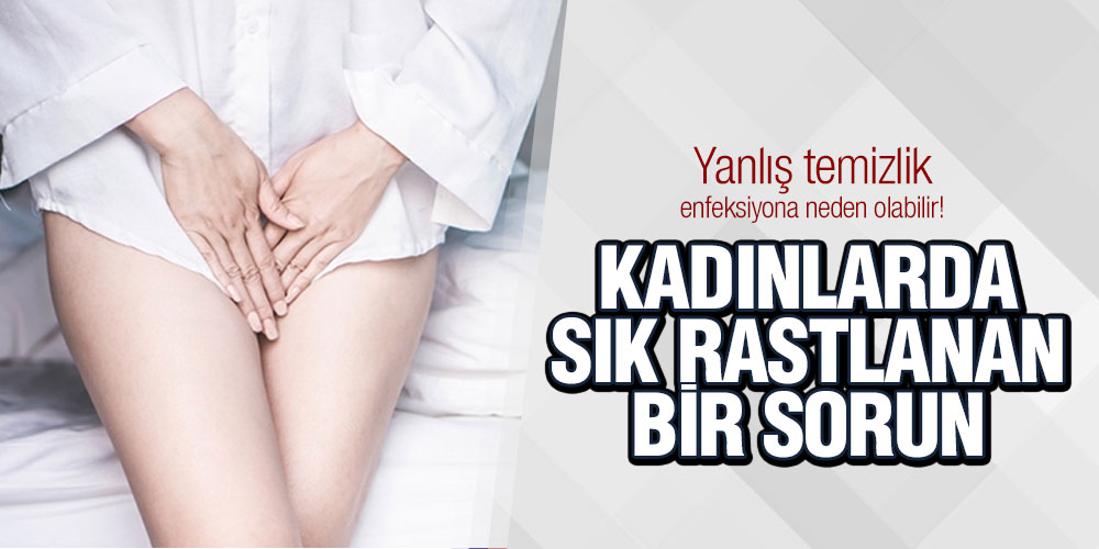 Yanlış temizlik enfeksiyona neden olabilir!