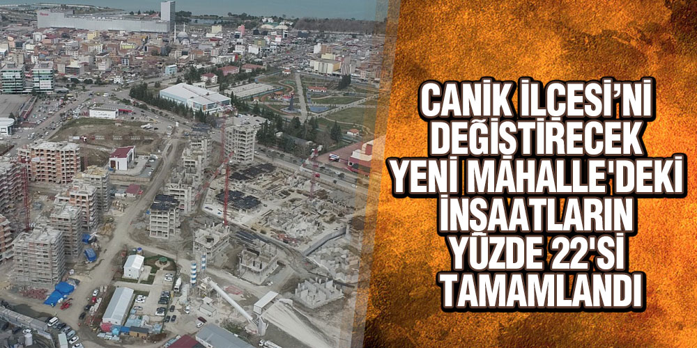 Canik’te dönüşüm hızlandı