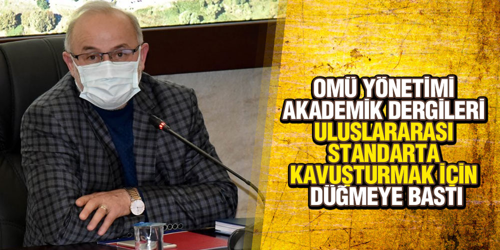 OMÜ Yönetimi Akademik Dergileri Uluslararası Standarta Kavuşturmak için Düğmeye Bastı