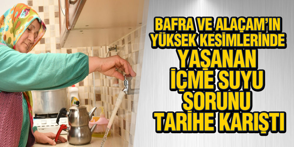 Bafra ve Alaçam’ın Memba Kalitesindeki Su Büyük Sevince Yol Açtı