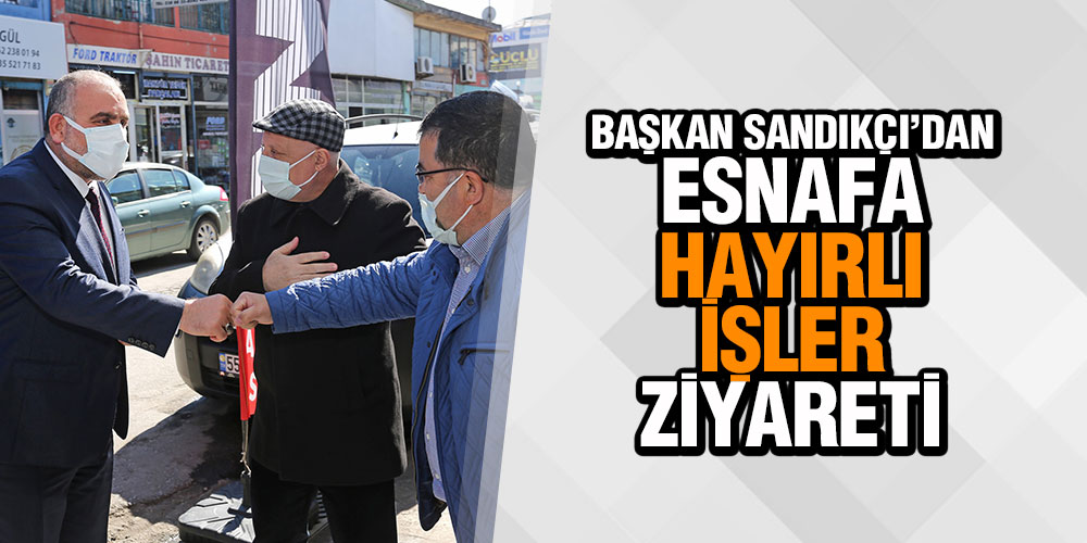 BAŞKAN SANDIKÇI’DAN ESNAFA HAYIRLI İŞLER ZİYARETİ