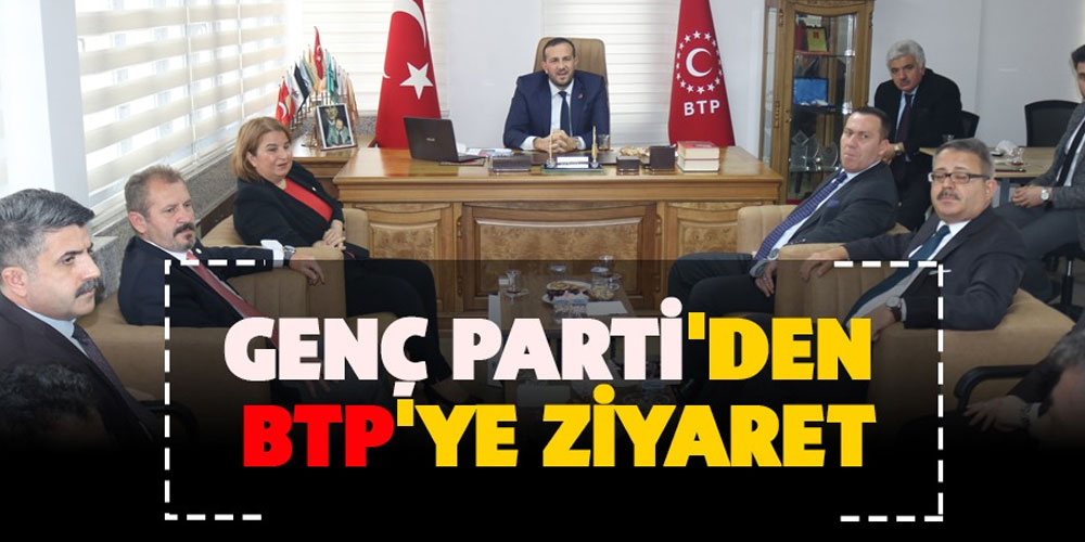 GENÇ PARTİ’DEN BTP’YE ZİYARET