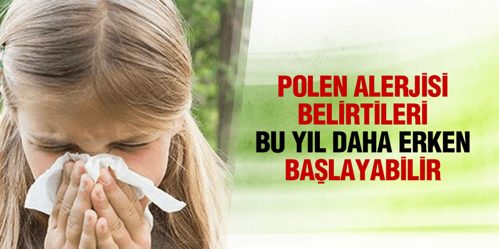 POLEN ALERJİSİ BELİRTİLERİ BU YIL DAHA ERKEN BAŞLAYABİLİR