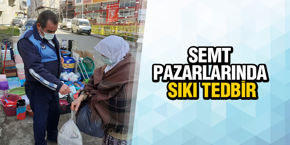 SEMT PAZARLARINDA SIKI TEDBİR
