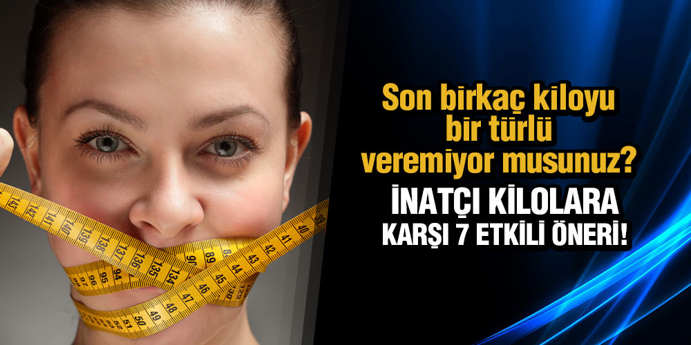 Son birkaç kiloyu bir türlü veremiyorsanız!