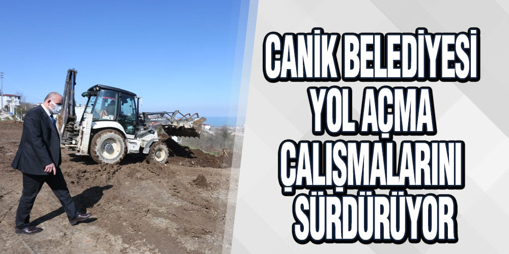 Canik Belediyesi, Yol Açma Çalışmalarını Sürdürüyor