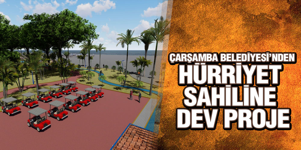 Çarşamba Belediyesi’nden Hürriyet Sahiline Dev Proje