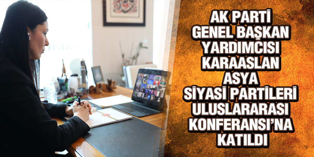 Karaaslan, Asya Siyasi Partileri Uluslararası Konferansı’na Katıldı