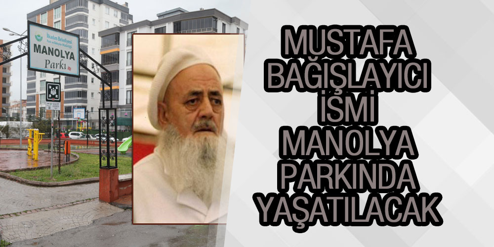 Mustafa Bağışlayıcı İsmi Manolya Parkında Yaşatılacak