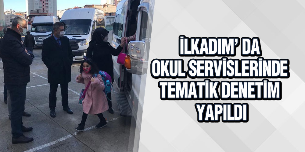 İlkadım’ Da Okul Servislerinde Tematik Denetim Yapıldı