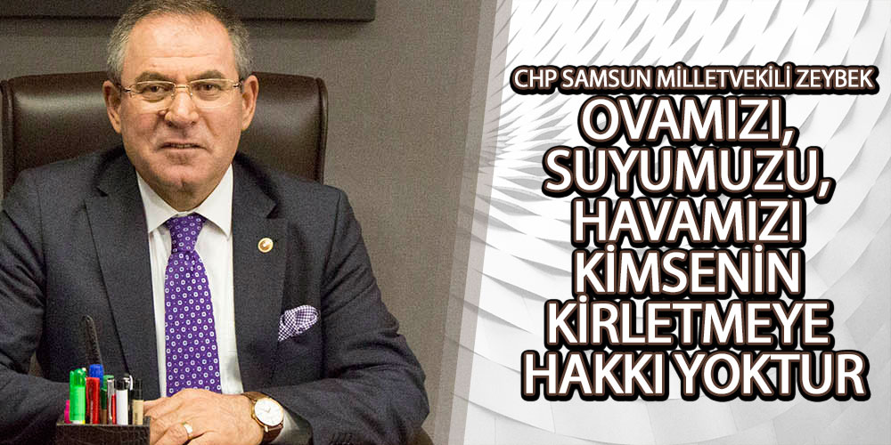Zeybek, ‘Çarşamba BES Bölge İçin Çok Büyük Bir Tehlike Arz Ediyor’