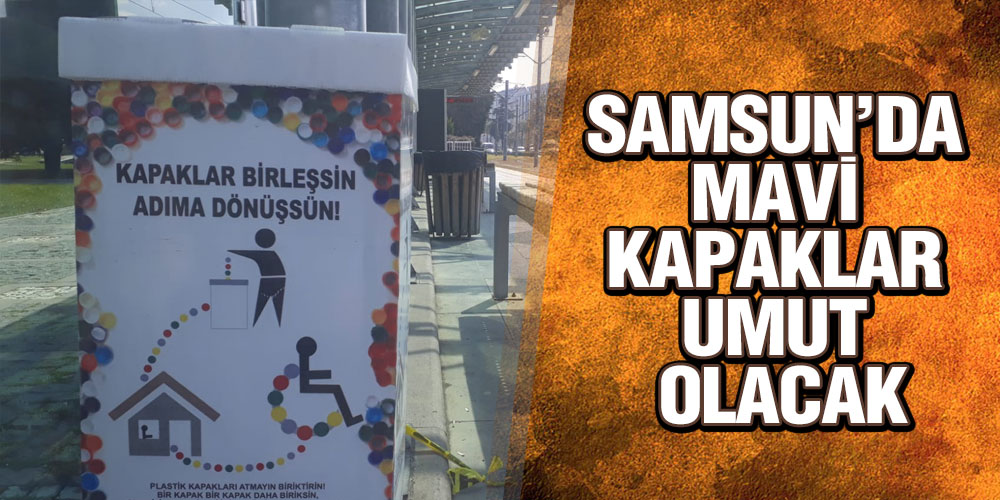 Samsun’da Mavi Kapaklar Umut Olacak