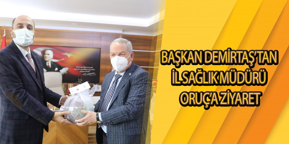 Başkan Demirtaş’tan İl Sağlık Müdürü Oruç’a Ziyaret