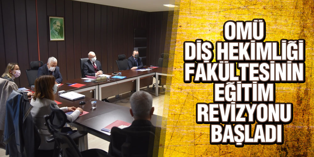 OMÜ Diş Hekimliği Fakültesinin Eğitim Revizyonu Başladı