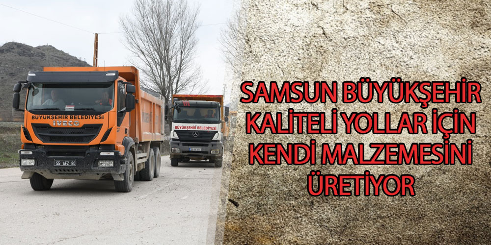 Samsun Büyükşehir Kaliteli Yollar İçin Kendi Malzemesini Üretiyor