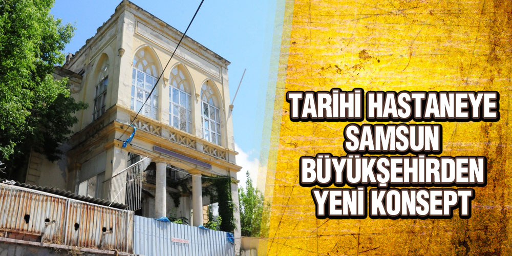Tarihi Hastaneye Samsun Büyükşehirden Yeni Konsept