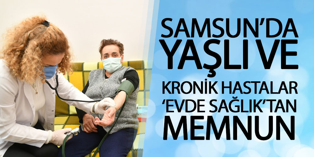 Samsun’da Yaşlı Ve Kronik Hastalar ‘Evde Sağlık’tan Memnun