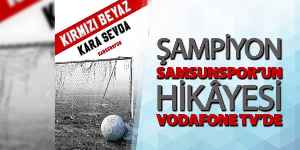Şampiyon Samsunspor’un Hikâyesi Vodafone Tv’de