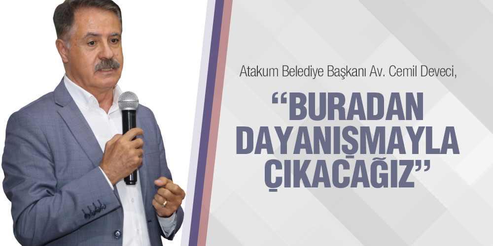 Başkan Deveci: ‘Kimseyi kimseye muhtaç etmeden aşmaya çalışacağız’