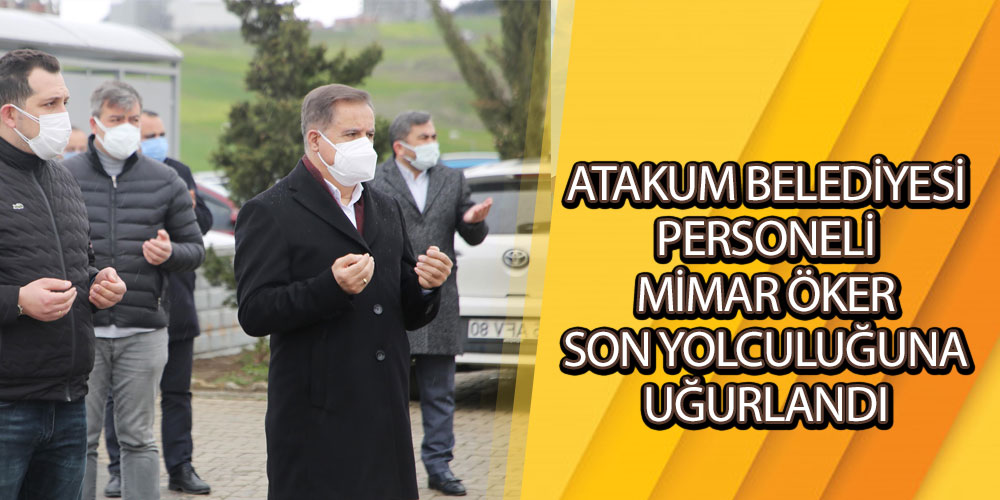 Atakum Belediyesi Personeli Mimar Öker Son Yolculuğuna Uğurlandı