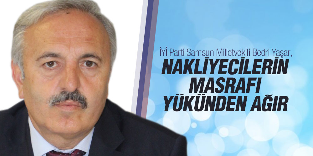 Yaşar, ‘Nakliyecilerin Masrafı Yükünden Ağır’