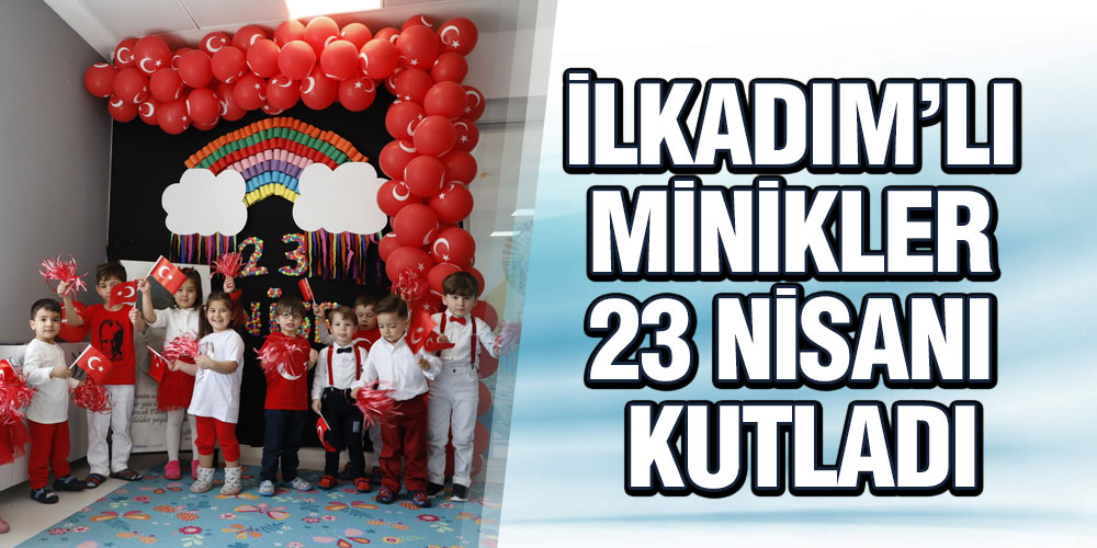 İlkadım’lı Minikler 23 Nisanı Kutladı