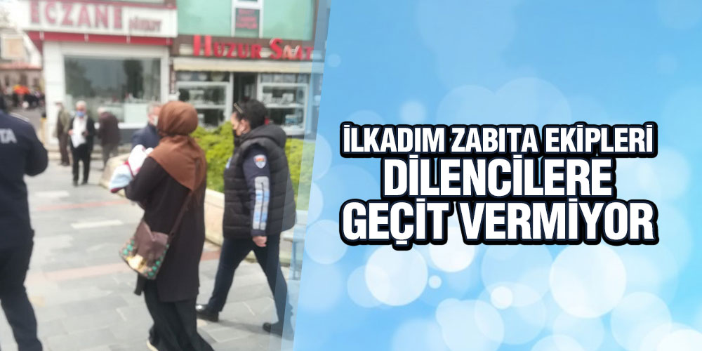 İlkadım Zabıta Ekipleri Dilencilere Geçit Vermiyor