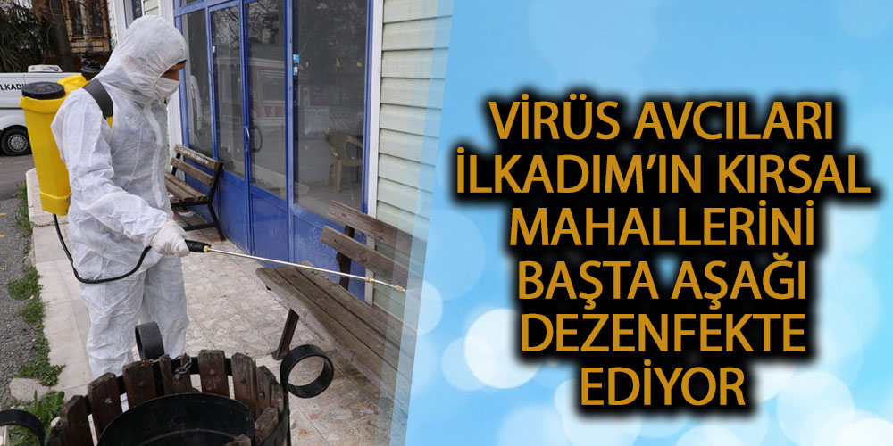 Virüs Avcıları İlkadım’ın Kırsal Mahallerini Başta Aşağı Dezenfekte Ediyor