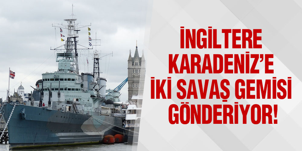 İngiltere, Karadeniz’e İki Savaş Gemisi Gönderiyor!