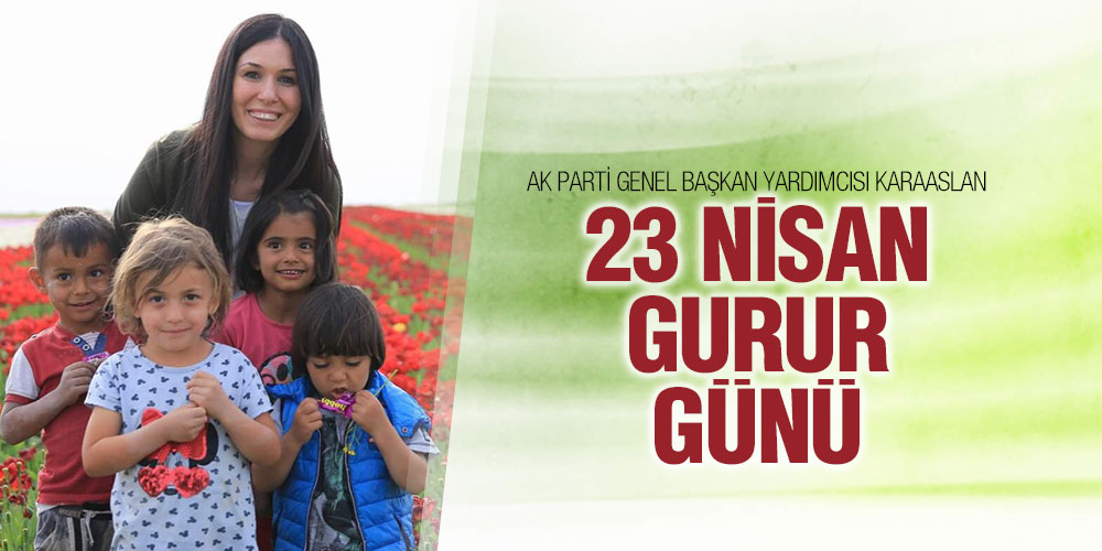 Karaaslan’dan 23 Nisan Mesajı