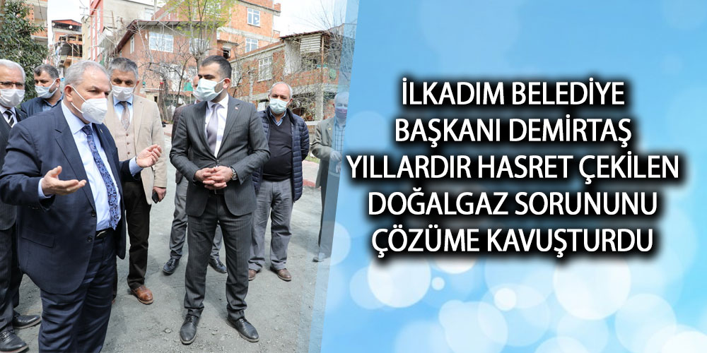 İlkadım Belediyesi 15 Yıllık Doğalgaz Sorununa Neşter Vurdu