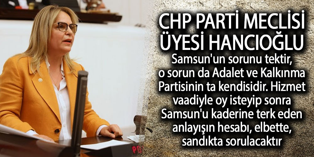 Hancıoğlu Meclis’te AK Partili Samsun Milletvekillerine yüklendi