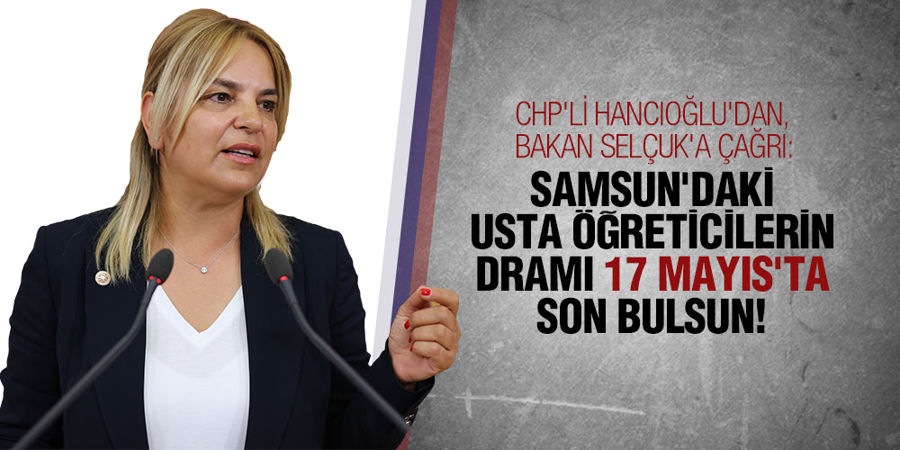 CHP’li Hancıoğlu’dan, Bakan Selçuk’a çağrı
