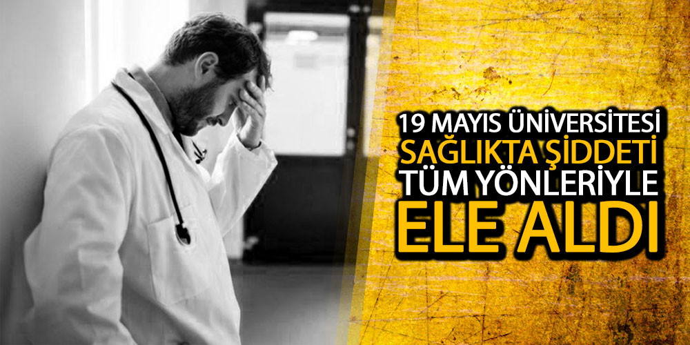 OMÜ’de ‘Sağlıkta Şiddet ve Nedenlerinin Sorgulanması’ Çalıştayı Düzenledi