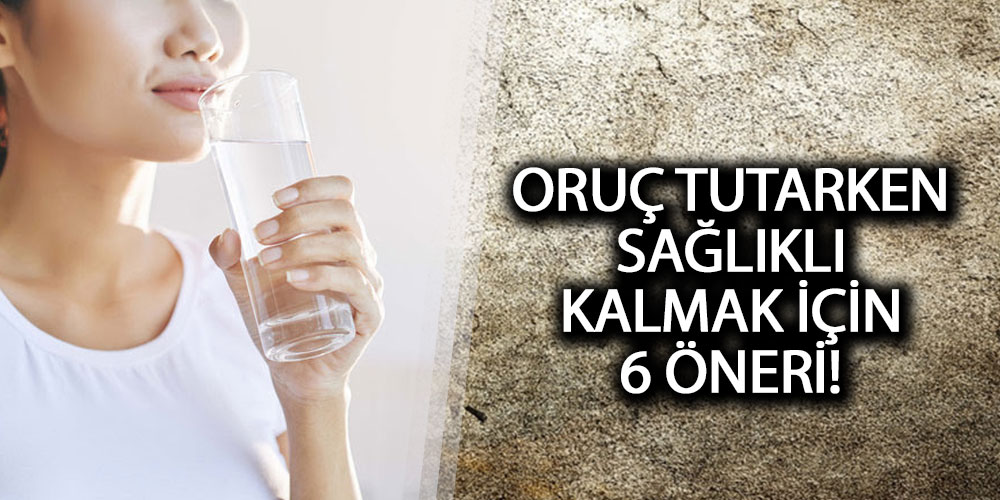 Oruç Tutarken Sağlıklı Kalmak İçin 6 Öneri!