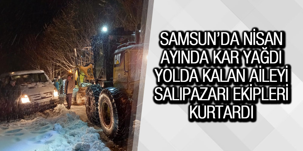 Salıpazarın’da Yolda Kalan Aileyi Ekipler Kurtardı!