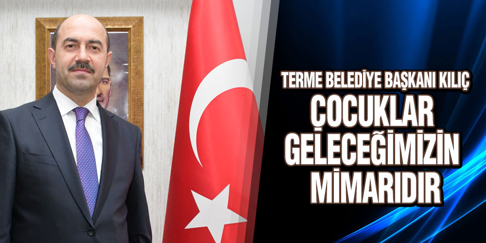 Başkan Kılıç’tan 23 Nisan Mesajı