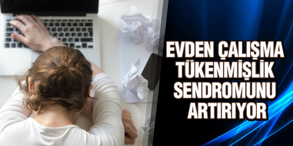 Evden Çalışma Tükenmişlik Sendromunu Artırıyor