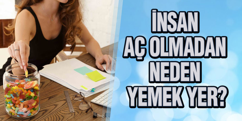 İnsan Aç Olmadan Neden Yemek Yer?