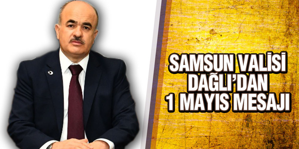 Vali Dağlı’dan 1 Mayıs Mesajı