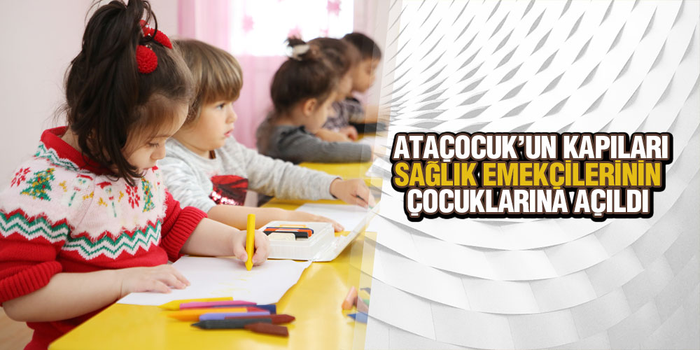 Ataçocuk’un Kapıları Sağlık Emekçilerinin Çocuklarına Açıldı