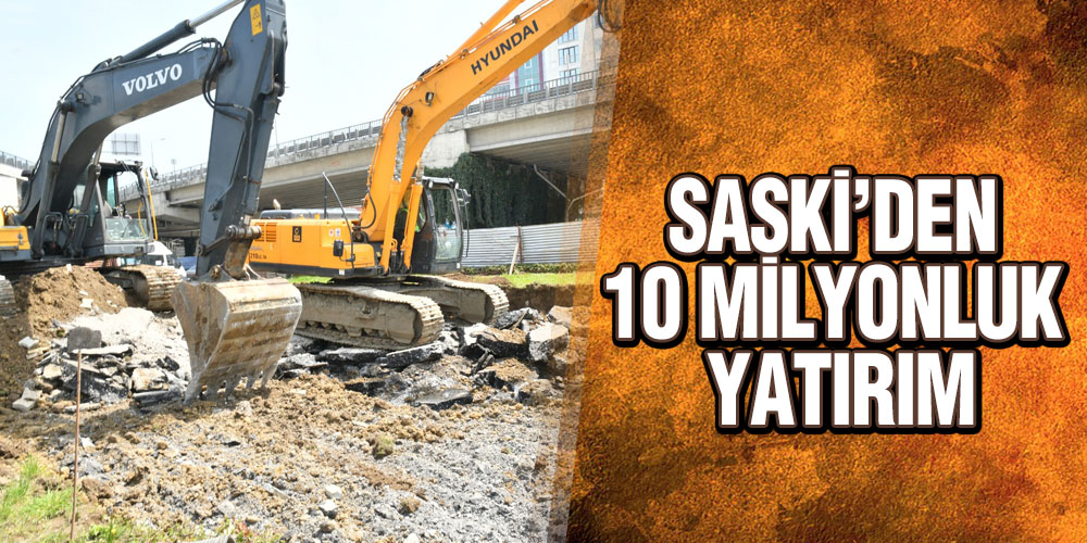 SASKİ’ den Vatandaşın Sorununa Neşter Vuracak Yatırım